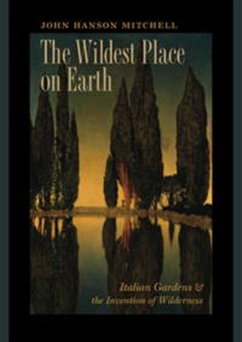 The Wildest Place on Earth: Italian Gardens and the Invention of Wilderness - Mitchell, John Hanson
