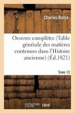 Oeuvres Complètes T. 12 (Table Générale Des Matières Contenues Dans l'Histoire Ancienne)