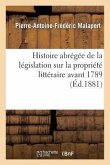 Histoire Abrégée de la Législation Sur La Propriété Littéraire Avant 1789