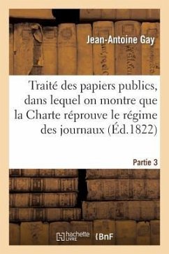 Traité Des Papiers Publics, Dans Lequel on Montre Que La Charte Réprouve Le Régime Des Journaux P3 - Gay, Jean-Antoine