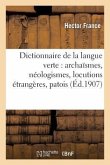 Dictionnaire de la Langue Verte: Archaïsmes, Néologismes, Locutions Étrangères, Patois