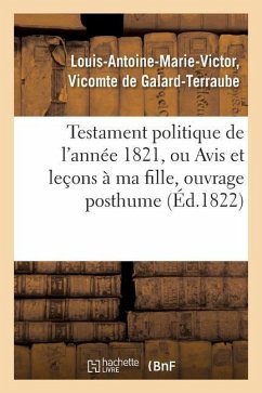 Testament Politique de l'Année 1821, Ou Avis Et Leçons À Ma Fille, Ouvrage Posthume - Galard-Terraube, Louis-Antoine-Marie-Vic