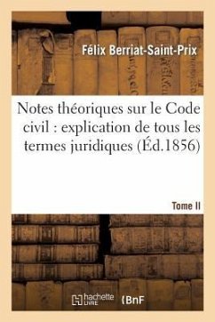 Notes Théoriques Sur Le Code Civil: Explication de Tous Les Termes Juridiques.... Tome 1 - Berriat-Saint-Prix, Félix