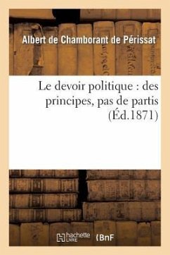 Le Devoir Politique: Des Principes, Pas de Partis - de Chamborant de Périssat, Albert