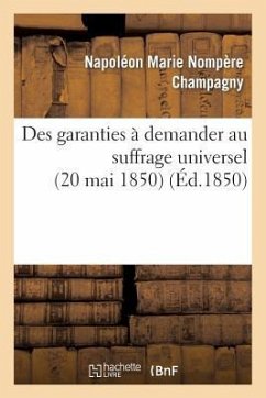 Des Garanties À Demander Au Suffrage Universel (20 Mai 1850) - Champagny, Napoléon Marie Nompère