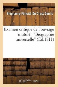 Examen Critique [Suite de l'Examen Critique] de l'Ouvrage Intitulé Biographie Universelle, ... - Du Crest-Genlis, Stéphanie-Félicité