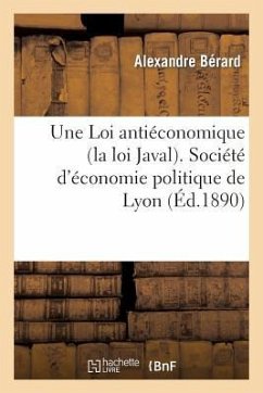 Une Loi Antiéconomique (La Loi Javal). Société d'Économie Politique de Lyon - Bérard, Alexandre