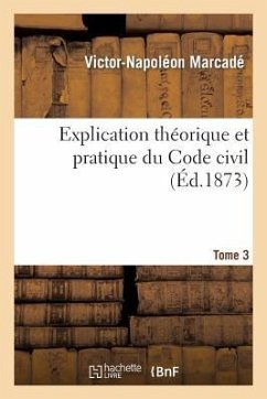 Explication Théorique Et Pratique Du Code Civil.... Tome 3 - Marcadé, Victor-Napoléon