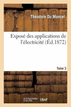 Exposé Des Applications de l'Électricité. T. 3 - Du Moncel, Théodore