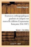 Exercices Orthographiques Gradués Et Calqués Sur Nouvelle Édition Grammaire Française V1, 1ère Éd.