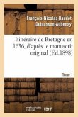 Itinéraire de Bretagne En 1636, d'Après Le Manuscrit Original. T. 1