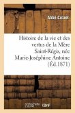 Histoire de la Vie Et Des Vertus de la Mère Saint-Régis, Née Marie-Joséphine Antoine: , Dite Chevalon, Supérieure Des Soeurs Saint-Joseph À Ajaccio