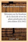 Mémoires Sur Les Luxations de la Clavicule Et Sur Les Plaies Pénétrantes Des Articulation