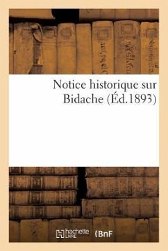 Notice Historique Sur Bidache, d'Après Documents Authentiques Et Tradition Populaire (Mars 1893): Châteaux de Viellenave, Bidache, Guiche, Came, Haget - Sans Auteur