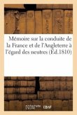 Mémoire Sur La Conduite de la France Et de l'Angleterre À l'Égard Des Neutres