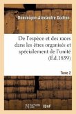 de l'Espèce Et Des Races Dans Les Êtres Organisés. Tome 2