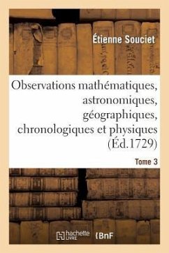 Observations Mathématiques, Astronomiques, Géographiques, Chronologiques Et Physiques. Tome 3 - Souciet, Étienne; Gaubil, Antoine