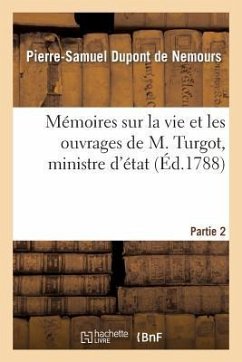 Mémoires Sur La Vie Et Les Ouvrages de M. Turgot, Ministre d'État. Partie 2 - DuPont de Nemours, Pierre-Samuel