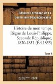 Histoire de Mon Temps. Règne de Louis-Philippe, Seconde République, 1830-1851. T. 4