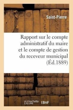 Rapport Sur Le Compte Administratif Du Maire Et Le Compte de Gestion Du Receveur Municipal: Pour l'Année 1887 - Saint-Pierre