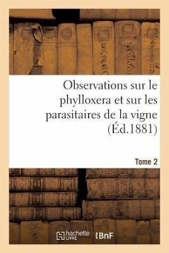 Observations Sur Le Phylloxera Et Sur Les Parasitaires de la Vigne (Éd.1881) Tome 2 - Sans Auteur