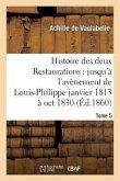 Histoire Des Deux Restaurations: Jusqu'à l'Avènement de Louis-Philippe Janvier 1813 À Oct 1830 T5