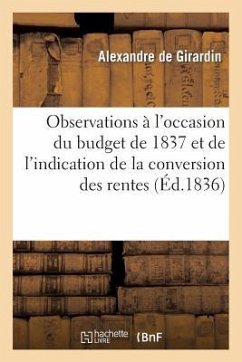 Observations À l'Occasion Du Budget de 1837 Et de l'Indication de la Conversion Des Rentes - de Girardin, Alexandre