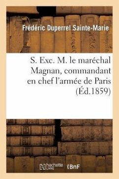 S. Exc. M. Le Maréchal Magnan, Commandant En Chef l'Armée de Paris - Duperrel Sainte-Marie, Frederic