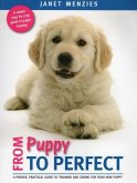 From Puppy to Perfect: A Proven, Practical Guide to Training and Caring for Your New Puppy
