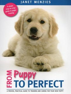 From Puppy to Perfect: A Proven, Practical Guide to Training and Caring for Your New Puppy - Menzies, Janet