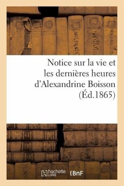 Notice Sur La Vie Et Les Dernières Heures d'Alexandrine Boisson: Née À St Mamert (Gard), Le 5 Décembre 1845, Décédée Le 14 Avril 1865 - Sans Auteur