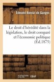 Le Droit d'Hérédité Dans La Législation, Le Droit Comparé Et l'Économie Politique