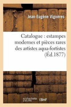 Catalogue: Estampes Modernes Et Pièces Rares Des Artistes Aqua-Fortistes, La Plupart Papier - Vignères, Jean-Eugène