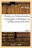 Etudes Sur l'Administration Municipale En Bretagne Au Xviiie Siècle 1ère Partie