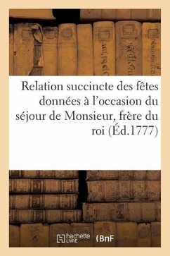 Relation Succincte Des Fêtes Données À l'Occasion Du Séjour de Monsieur, Frère Du Roi, À Marseille - Sans Auteur