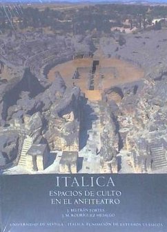 Itálica : espacios de culto en el anfiteatro - Beltrán Fortes, José Rodríguez Hidalgo, José Manuel