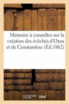 Mémoire À Consulter Sur La Création Des Évêchés d'Oran Et de Constantine - Sans Auteur