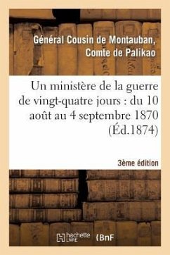 Un Ministère de la Guerre de Vingt-Quatre Jours: Du 10 Août Au 4 Septembre 1870 (3e Édition) - Palikao, Charles Guillaume Marie Apollin