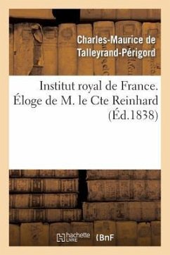 Institut Royal de France. Éloge de M. Le Cte Reinhard - de Talleyrand-Périgord, Charles-Maurice