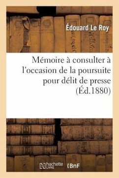 Mémoire À Consulter À l'Occasion de la Poursuite Pour Délit de Presse - Le Roy, Édouard