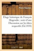 Éloge Historique de François Magendie Suivi d'Une Discussion Sur Les Titres Respectifs