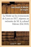 La Vérité Sur Les Événemens de Lyon En 1817, Réponse Au Mémoire de M. Le Colonel Fabvier