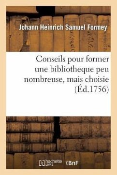 Conseils Pour Former Une Bibliotheque Peu Nombreuse, Mais Choisie - Formey, Johann Heinrich Samuel