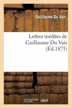 Lettres Inédites de Guillaume Du Vair - Du Vair, Guillaume