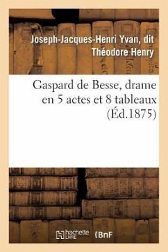 Gaspard de Besse, Drame En 5 Actes Et 8 Tableaux - Henry