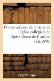 Procès-Verbaux de la Visite de l'Église Collégiale de Notre-Dame de Beaujeu: Et Analyse de l'Inventaire Des Archives Du Chapitre