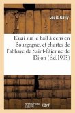 Essai Sur Le Bail À Cens En Bourgogne, Et Chartes de l'Abbaye de Saint-Étienne de Dijon