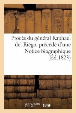 Procès Du Général Raphael del Riégo, Précédé d'Une Notice Biographique (Éd.1823) - Sans Auteur