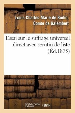 Essai Sur Le Suffrage Universel Direct Avec Scrutin de Liste, Suivi de l'Histoire de l'Élection: Du 2 Juillet 1871 Dans Le Département d'Indre-Et-Loir - Galembert, Louis-Charles-Marie