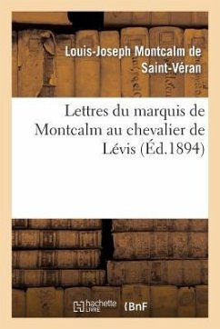 Lettres Du Marquis de Montcalm Au Chevalier de Lévis - Montcalm de Saint-Véran, Louis-Joseph